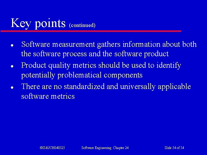 Key points (continued) l l l Software measurement gathers information about both the software