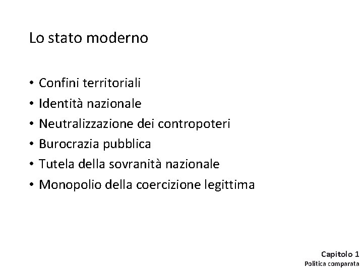 Lo stato moderno • • • Confini territoriali Identità nazionale Neutralizzazione dei contropoteri Burocrazia