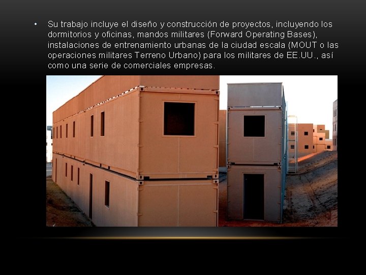  • Su trabajo incluye el diseño y construcción de proyectos, incluyendo los dormitorios