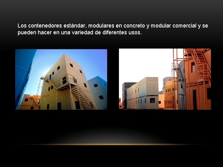 Los contenedores estándar, modulares en concreto y modular comercial y se pueden hacer en