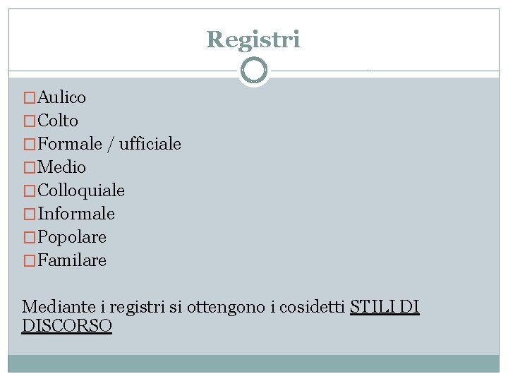 Registri �Aulico �Colto �Formale / ufficiale �Medio �Colloquiale �Informale �Popolare �Familare Mediante i registri