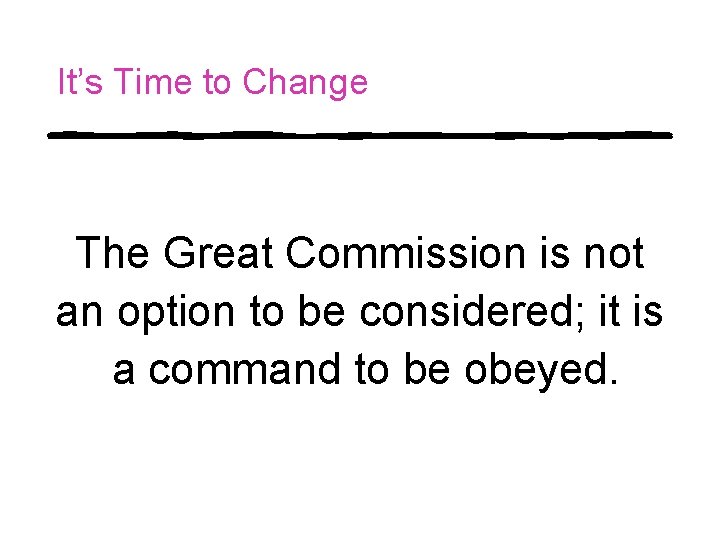 It’s Time to Change The Great Commission is not an option to be considered;