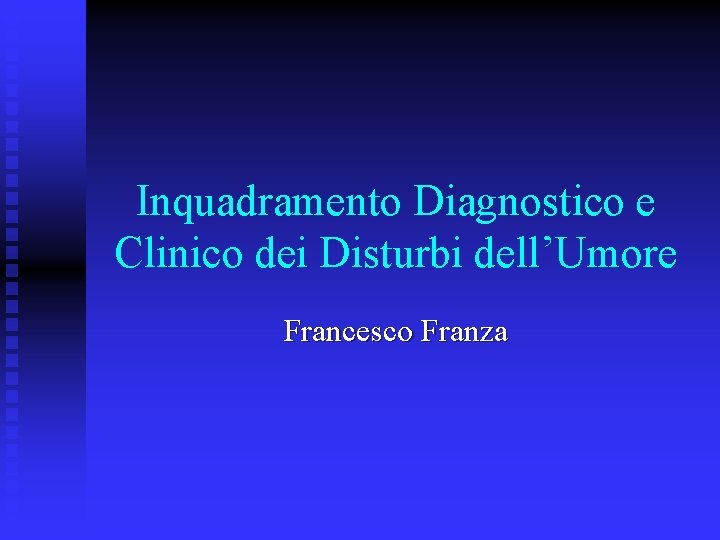 Inquadramento Diagnostico e Clinico dei Disturbi dell’Umore Francesco Franza 