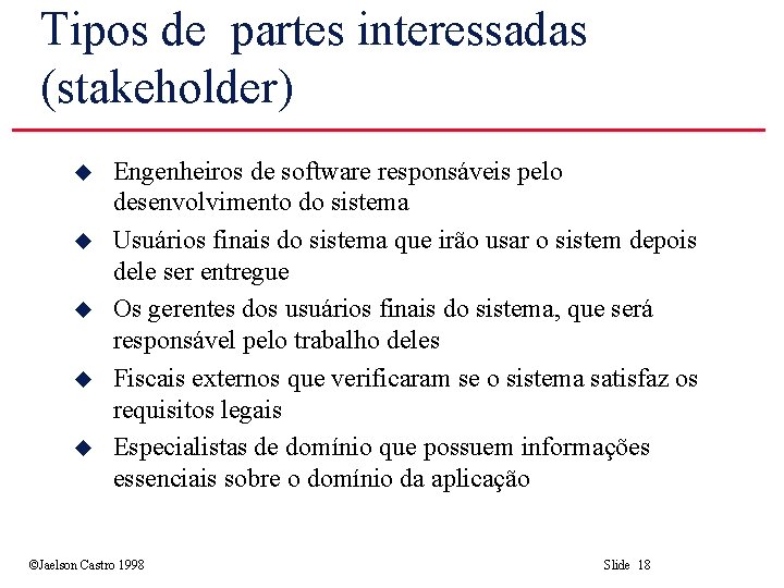 Tipos de partes interessadas (stakeholder) u u u Engenheiros de software responsáveis pelo desenvolvimento