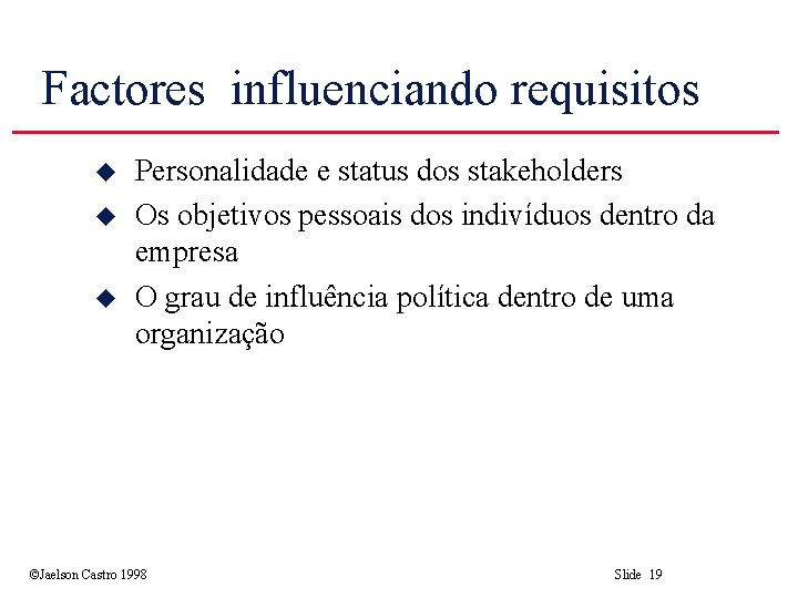 Factores influenciando requisitos u u u Personalidade e status dos stakeholders Os objetivos pessoais
