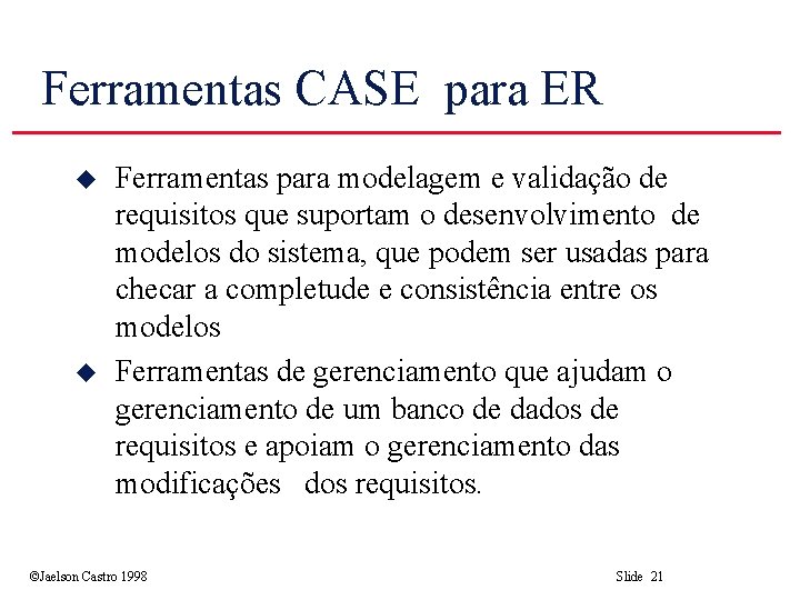 Ferramentas CASE para ER u u Ferramentas para modelagem e validação de requisitos que