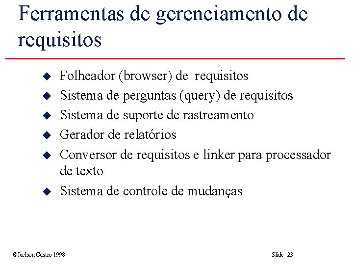 Ferramentas de gerenciamento de requisitos u u u Folheador (browser) de requisitos Sistema de