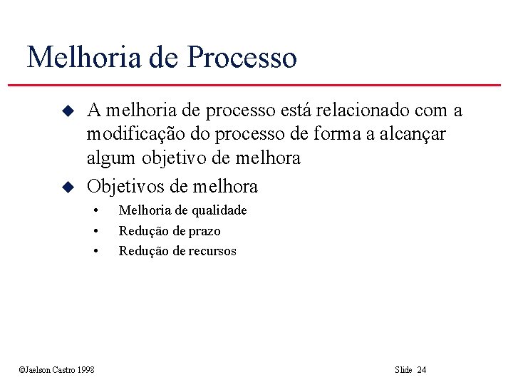 Melhoria de Processo u u A melhoria de processo está relacionado com a modificação