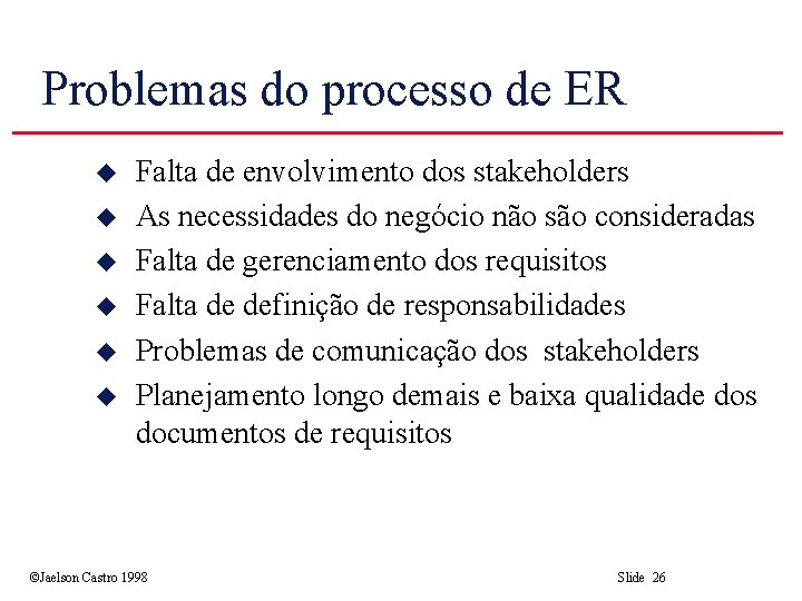 Problemas do processo de ER u u u Falta de envolvimento dos stakeholders As