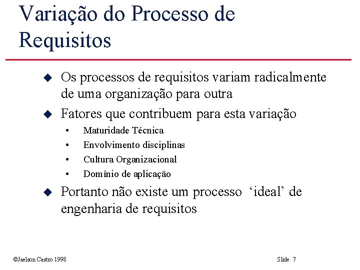 Variação do Processo de Requisitos u u Os processos de requisitos variam radicalmente de