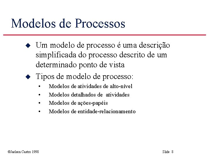 Modelos de Processos u u Um modelo de processo é uma descrição simplificada do