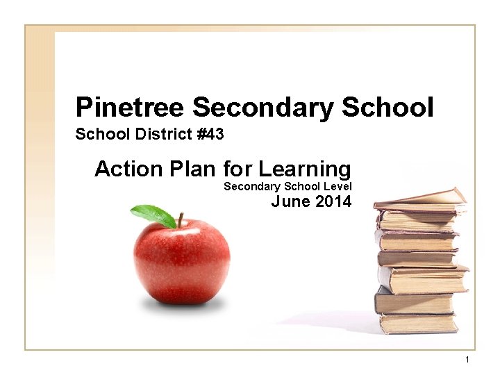 Pinetree Secondary School District #43 Action Plan for Learning Secondary School Level June 2014