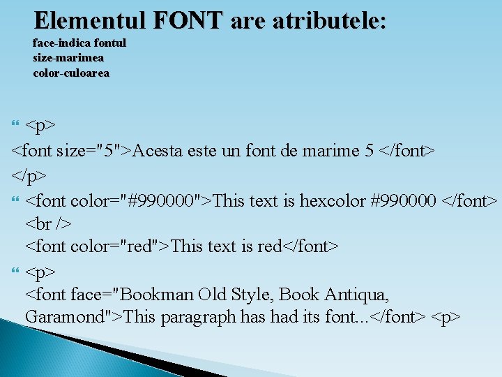 Elementul FONT are atributele: face-indica fontul size-marimea color-culoarea <p> <font size="5">Acesta este un font