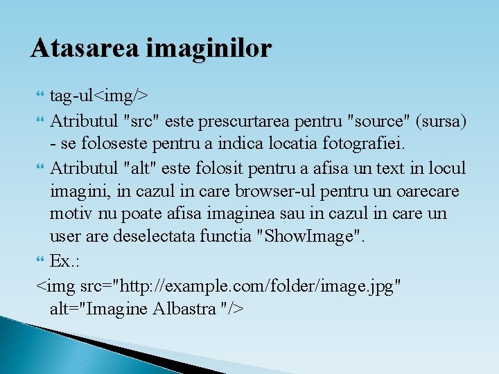 Atasarea imaginilor tag-ul<img/> Atributul "src" este prescurtarea pentru "source" (sursa) - se foloseste pentru