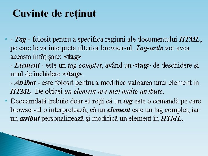 Cuvinte de reținut - Tag - folosit pentru a specifica regiuni ale documentului HTML,