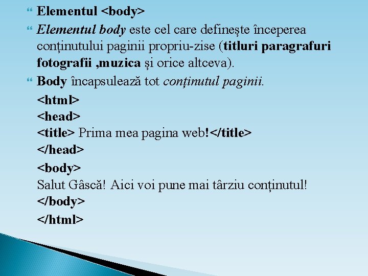  Elementul <body> Elementul body este cel care definește începerea conținutului paginii propriu-zise (titluri