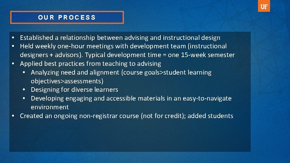 OUR PROCESS • Established a relationship between advising and instructional design • Held weekly