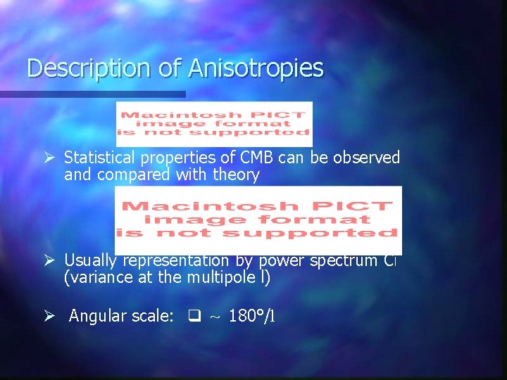 Description of Anisotropies Ø Statistical properties of CMB can be observed and compared with