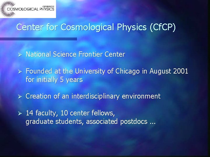 Center for Cosmological Physics (Cf. CP) Ø National Science Frontier Center Ø Founded at