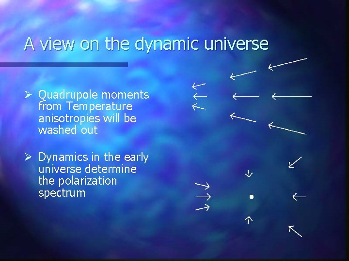 A view on the dynamic universe Ø Quadrupole moments from Temperature anisotropies will be