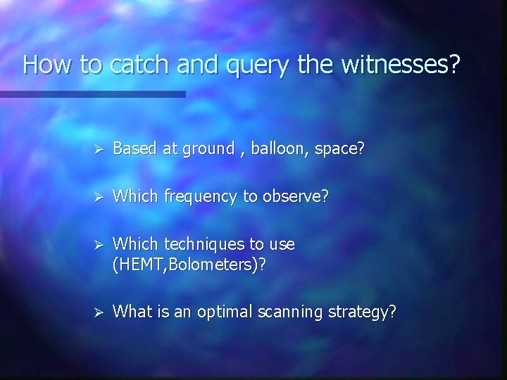 How to catch and query the witnesses? Ø Based at ground , balloon, space?