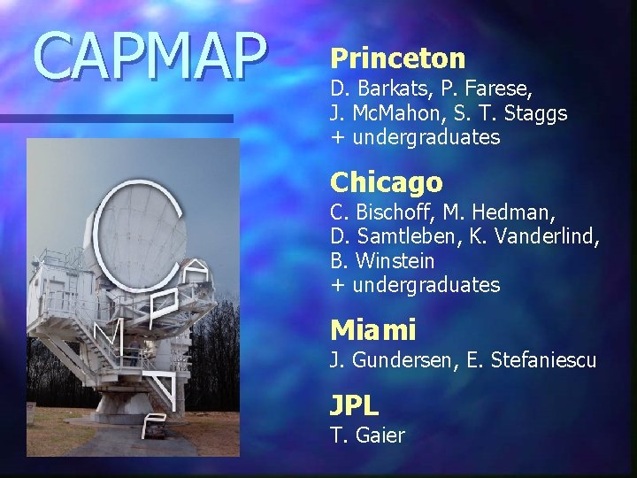 CAPMAP Princeton D. Barkats, P. Farese, J. Mc. Mahon, S. T. Staggs + undergraduates