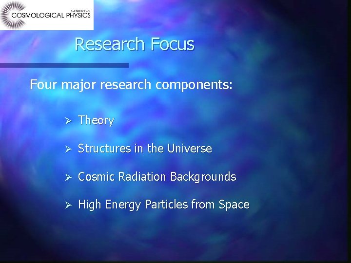 Research Focus Four major research components: Ø Theory Ø Structures in the Universe Ø