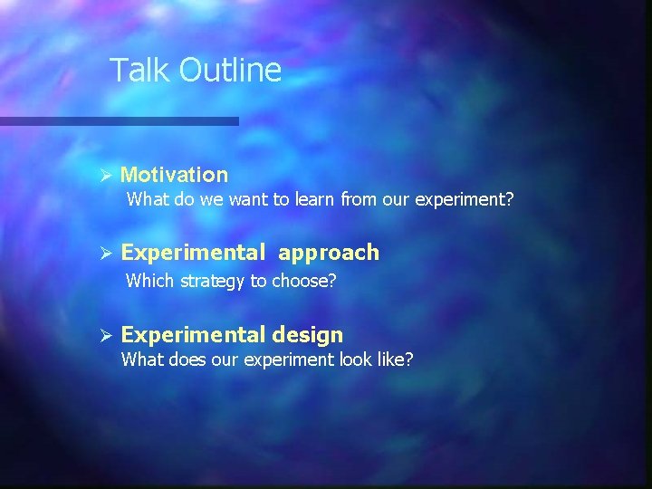 Talk Outline Ø Motivation What do we want to learn from our experiment? Ø