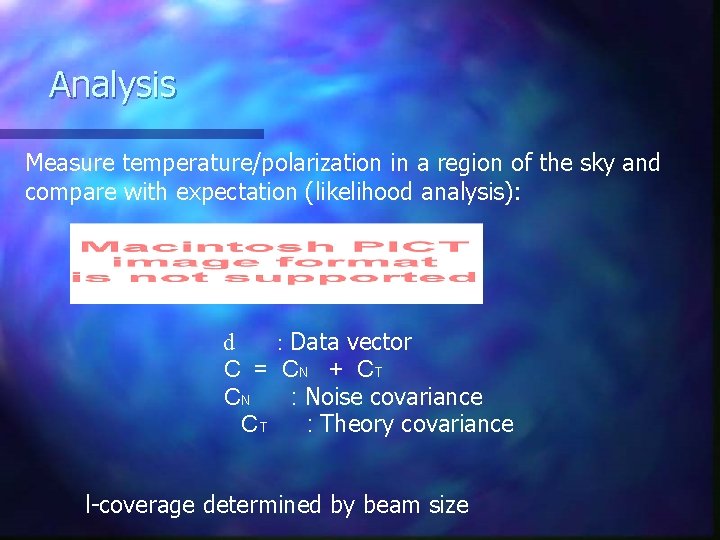 Analysis Measure temperature/polarization in a region of the sky and compare with expectation (likelihood