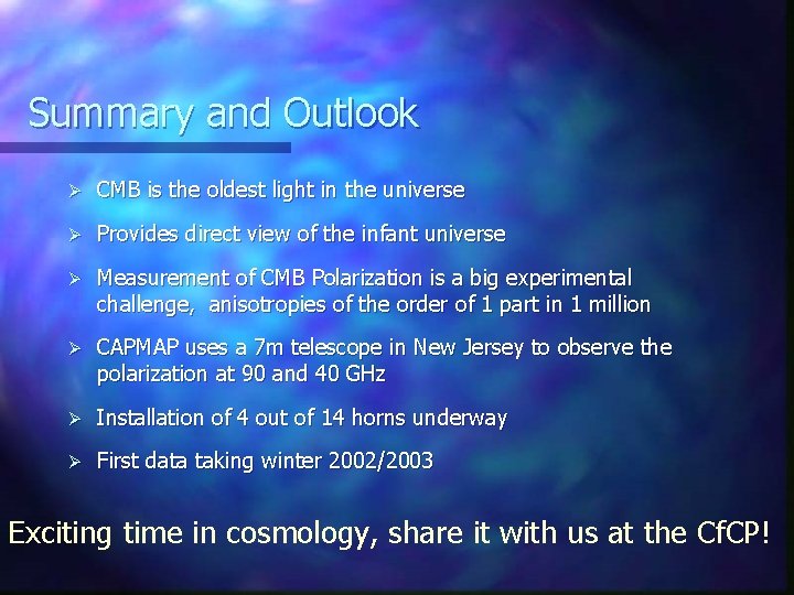 Summary and Outlook Ø CMB is the oldest light in the universe Ø Provides