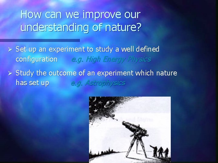 How can we improve our understanding of nature? Ø Set up an experiment to