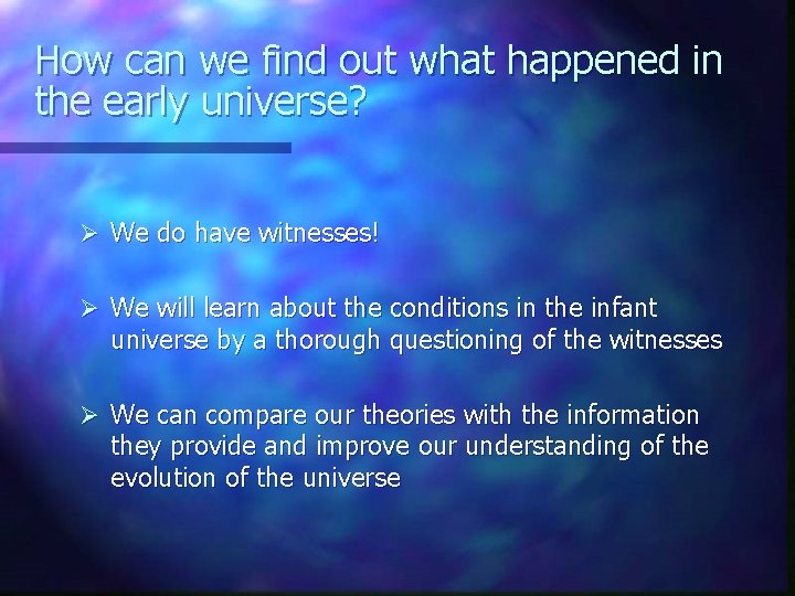 How can we find out what happened in the early universe? Ø We do