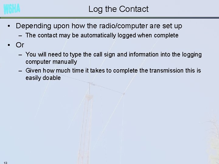 Log the Contact • Depending upon how the radio/computer are set up – The