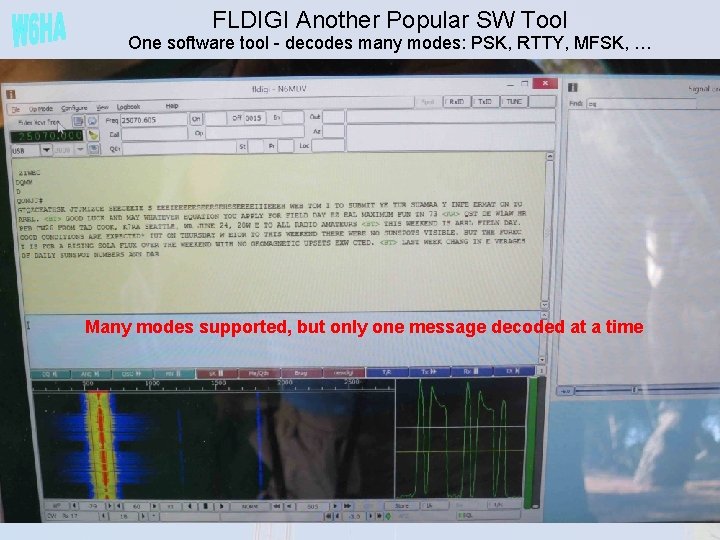 FLDIGI Another Popular SW Tool One software tool - decodes many modes: PSK, RTTY,