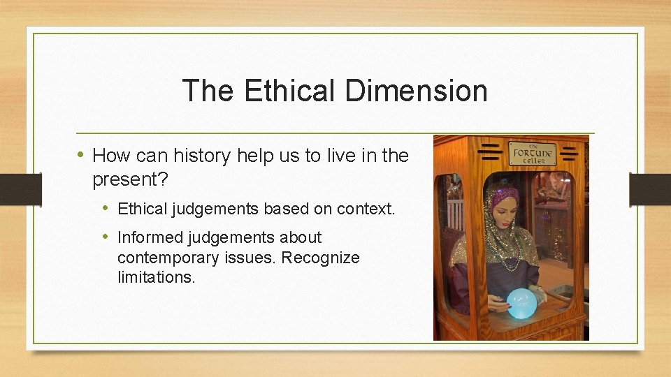 The Ethical Dimension • How can history help us to live in the present?