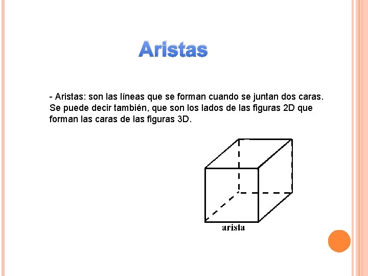 Aristas - Aristas: son las líneas que se forman cuando se juntan dos caras.