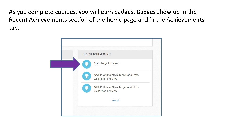 As you complete courses, you will earn badges. Badges show up in the Recent