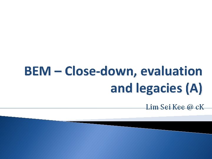 BEM – Close-down, evaluation and legacies (A) Lim Sei Kee @ c. K 