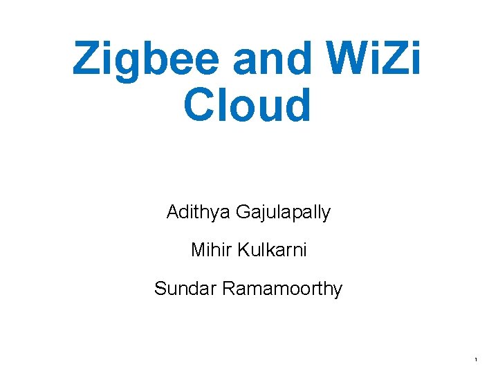 Zigbee and Wi. Zi Cloud Adithya Gajulapally Mihir Kulkarni Sundar Ramamoorthy 1 