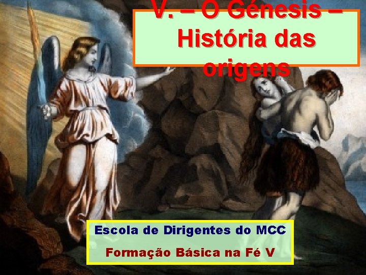 V. – O Génesis – História das origens Escola de Dirigentes do MCC Formação