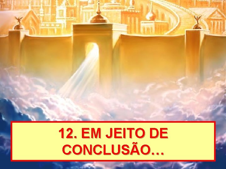 12. EM JEITO DE CONCLUSÃO… 