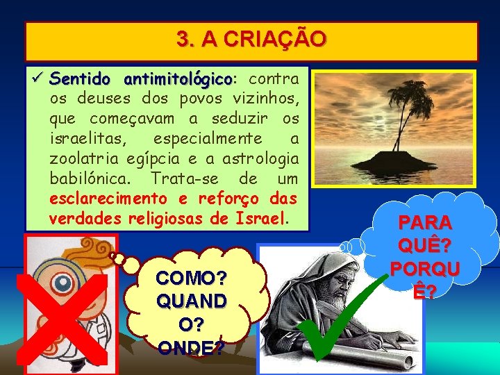 3. A CRIAÇÃO Sentido antimitológico: antimitológico contra os deuses dos povos vizinhos, que começavam