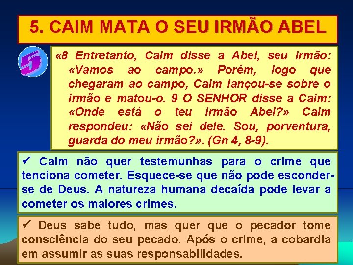 5. CAIM MATA O SEU IRMÃO ABEL « 8 Entretanto, Caim disse a Abel,