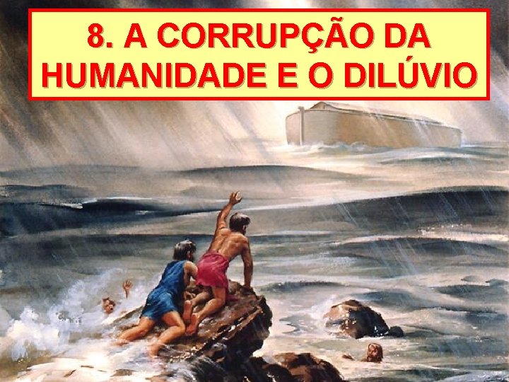 8. A CORRUPÇÃO DA HUMANIDADE E O DILÚVIO 