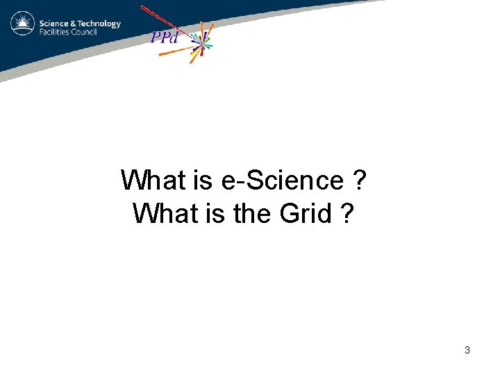 What is e-Science ? What is the Grid ? 3 