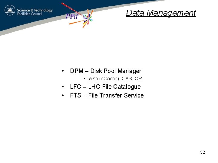 Data Management • DPM – Disk Pool Manager • also (d. Cache), CASTOR •