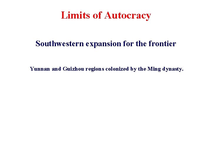 Limits of Autocracy Southwestern expansion for the frontier Yunnan and Guizhou regions colonized by