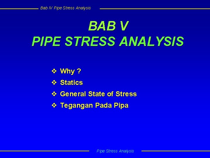 Bab IV Pipe Stress Analysis BAB V PIPE STRESS ANALYSIS v Why ? v