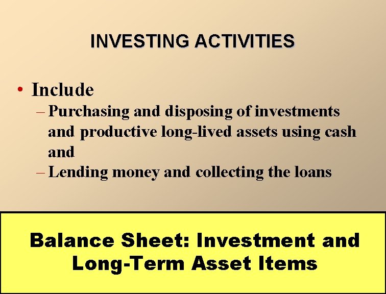 INVESTING ACTIVITIES • Include – Purchasing and disposing of investments and productive long-lived assets