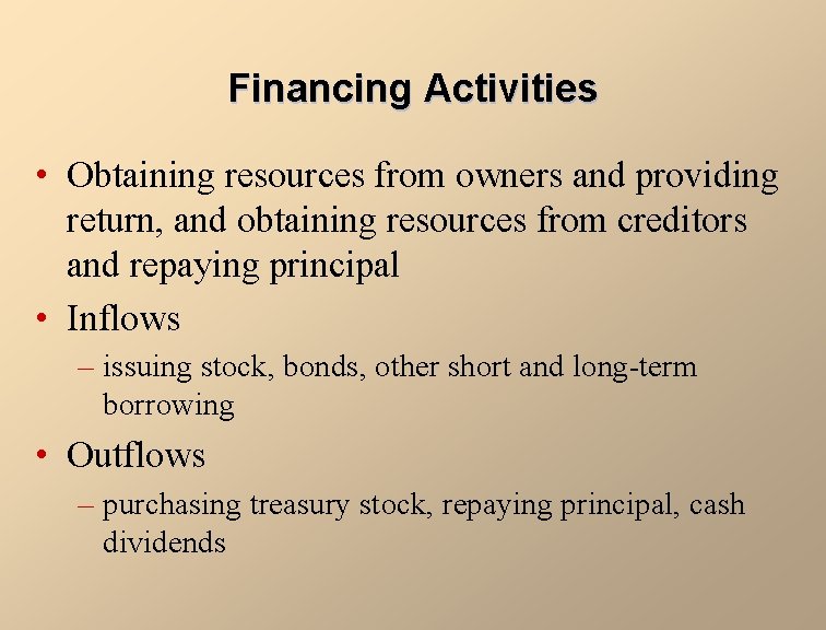 Financing Activities • Obtaining resources from owners and providing return, and obtaining resources from